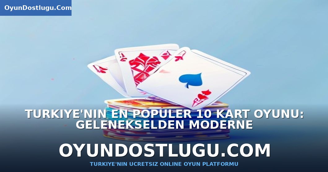 Türkiye'nin En Popüler 10 Kart Oyunu: Gelenekselden Moderne
