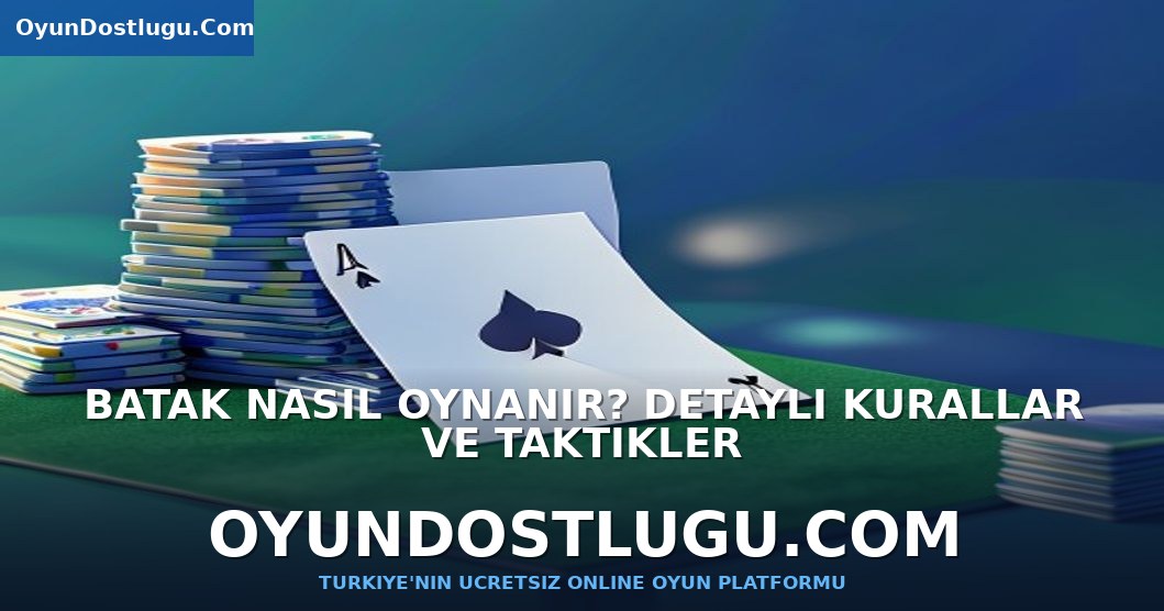 Batak Nasıl Oynanır? Detaylı Kurallar ve Taktikler