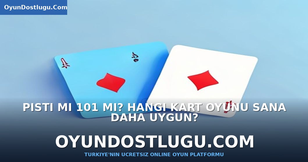 Pişti mi 101 mi? Hangi Kart Oyunu Sana Daha Uygun?
