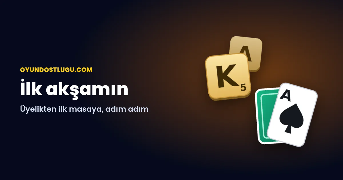 Oyun Dostluğu’nda İlk Akşamın: Üyelikten İlk Masaya Adım Adım